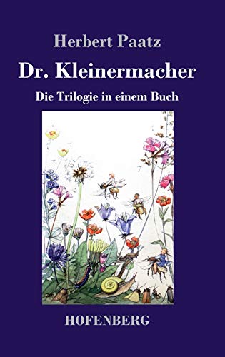 Dr. Kleinermacher: Die Trilogie in einem Buch: / Dr. Kleinermacher führt Dieter in die Welt / Erlebnisse zwischen Keller und Dach / Abenteuer in Dr. Kleinermachers Garten von Hofenberg